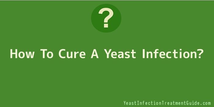 How To Cure A Yeast Infection