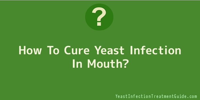 How To Cure Yeast Infection In Mouth
