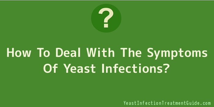 How To Deal With The Symptoms Of Yeast Infections