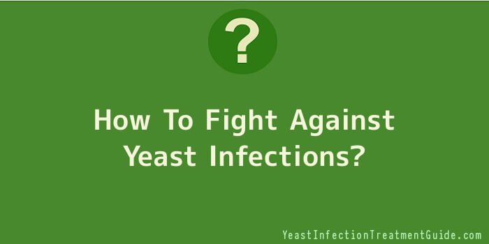 How To Fight Against Yeast Infections