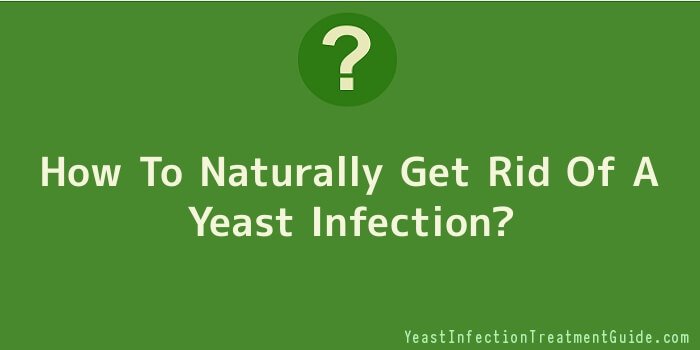 How To Naturally Get Rid Of A Yeast Infection