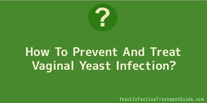 How To Prevent And Treat Vaginal Yeast Infection