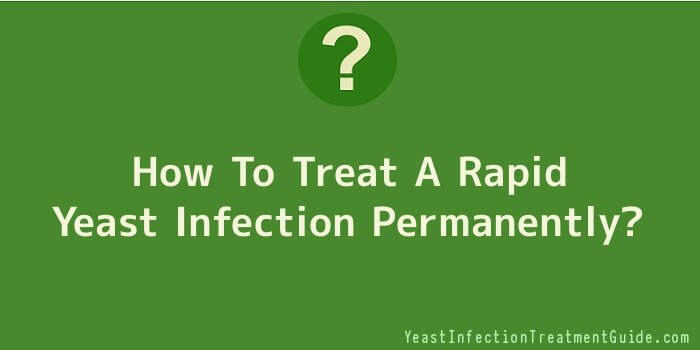 How To Treat A Rapid Yeast Infection Permanently