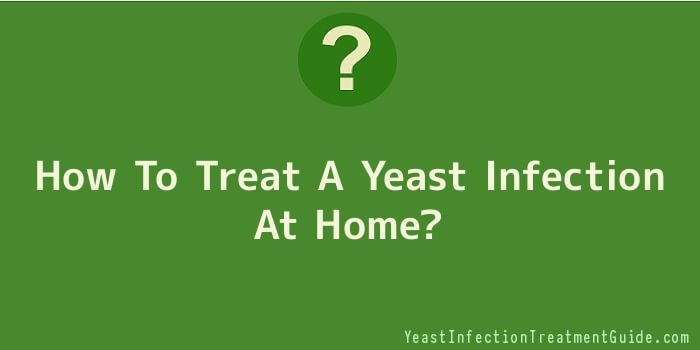 How To Treat A Yeast Infection At Home