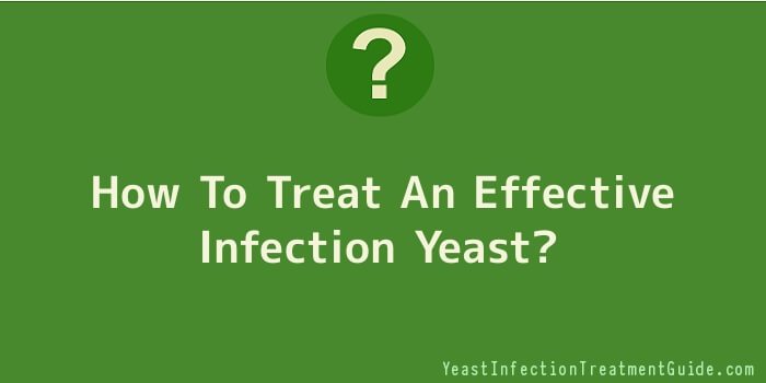 How To Treat An Effective Infection Yeast