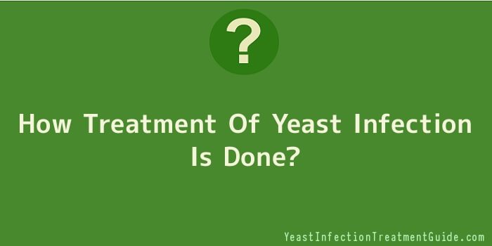 How Treatment Of Yeast Infection Is Done