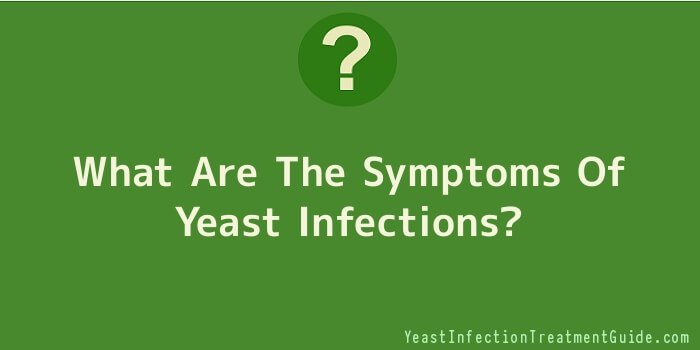 What Are The Symptoms Of Yeast Infections