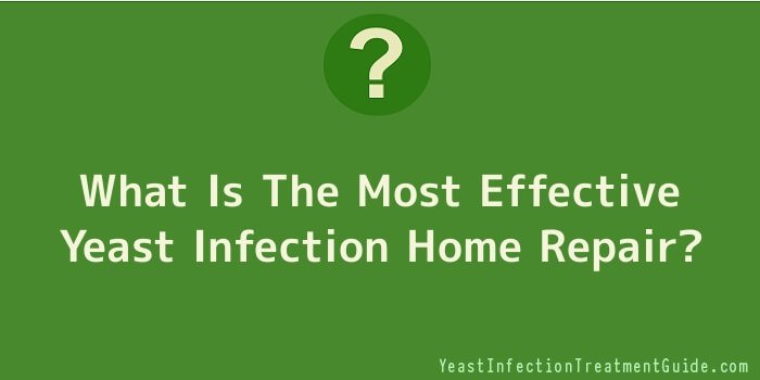 What Is The Most Effective Yeast Infection Home Repair