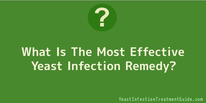 What Is The Most Effective Yeast Infection Remedy