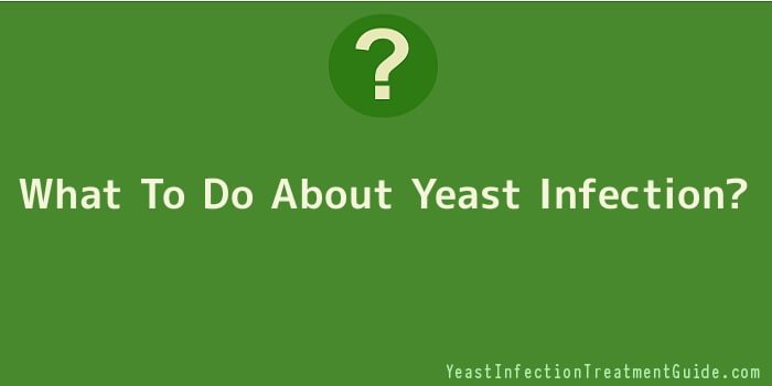 What To Do About Yeast Infection